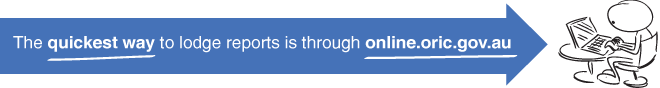 The quickest way to lodge reports is through online.oric.gov.au